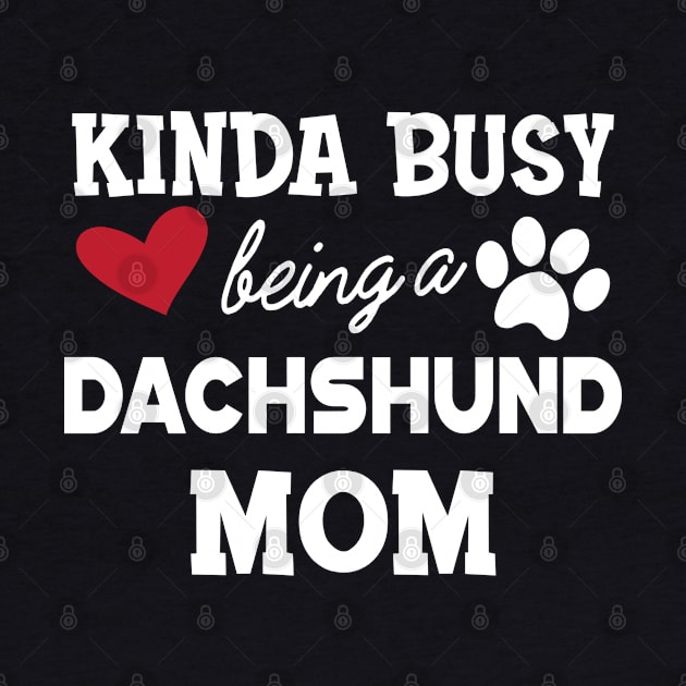 Dachshund Dog - Kinda busy being a Dachshund mom by KC Happy Shop